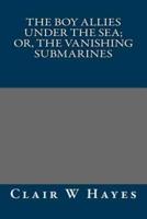 The Boy Allies Under the Sea; Or, the Vanishing Submarines