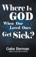 Where Is God When Our Loved Ones Get Sick?
