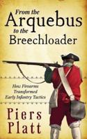 From the Arquebus to the Breechloader: How Firearms Transformed Early Infantry Tactics