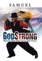 GodStrong: How to Turn Your Pains into Gains