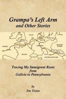 Grampa's Left Arm and Other Stories: Tracing My Immigrant Roots from Galicia to Pennsylvania