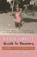 A Food Junkie's Guide to Recovery: Overcoming a Lifetime of Emotional Eating