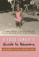 A Food Junkie's Guide to Recovery: Overcoming a Lifetime of Emotional Eating