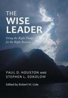 The Wise Leader: Doing the Right Things for the Right Reasons