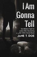 I Am Gonna Tell: One Mother's Fight for Justice After Discovering Her Child's Sexual Abuse