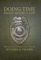 Doing Time Eight Hours a Day: Memoirs of a Correctional Officer