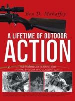 A Lifetime of Outdoor Action: Five Volumes of Hunting and Fishing by a Guy Who Couldn't Quit!