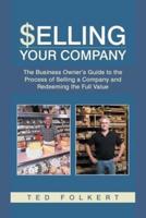 Selling Your Company: The Business Owner's Guide to the Process of Selling a Company and Redeeming the Full Value
