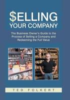 Selling Your Company: The Business Owner's Guide to the Process of Selling a Company and Redeeming the Full Value