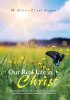 Our Real Life in Christ: Experiencing the Life and Quality of Faith Provided by Jesus Christ to Overcome Any Obstacle in Our Lives