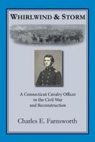 Whirlwind and Storm: A Connecticut Cavalry Officer in the Civil War and Reconstruction