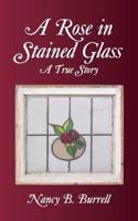 A Rose in Stained Glass: A True Story