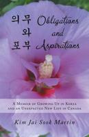 Obligations and Aspirations: A Memoir of Growing Up in Korea and an Unexpected New Life in Canada