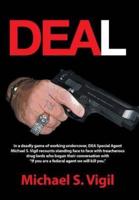 Deal: In a Deadly Game of Working Undercover, Dea Special Agent Michael S. Vigil Recounts Standing Face to Face with Treache
