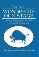 Wonder of Our Stage: Volume 6: The Real Shakespeare Incandesced the Elizabethan Stage and Still Illuminates Our Own