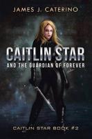Caitlin Star and the Guardian of Forever: Caitlin Star Book #2