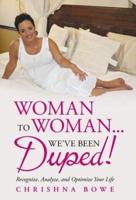 Woman To Woman...We've Been Duped!: Recognize, Analyze, and Optimize Your Life