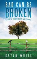 Bad Can Be Broken: A Story of Cancer, Karma, and Courage