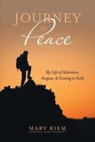 Journey to Peace: My Life of Adventure, Despair, and Coming to Faith