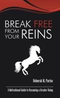 Break Free From Your Reins: A Motivational Guide to a Greater Being