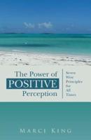 The Power of Positive Perception: Seven Wise Principles for All Times