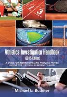 Athletics Investigation Handbook (2015 Edition): A Guide for Institutions and Involved Parties During the NCAA Enforcement Process