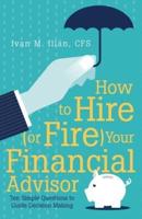 How to Hire (or Fire) Your Financial Advisor: Ten Simple Questions to Guide Decision Making
