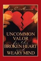 Uncommon Valor for the Broken Heart and Weary Mind