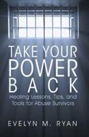 Take Your Power Back: Healing Lessons, Tips, and Tools for Abuse Survivors