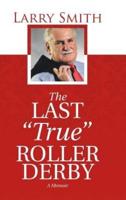 The Last "True" Roller Derby: A Memoir