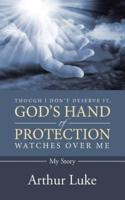 Though I Don't Deserve It, God's Hand of Protection Watches Over Me: My Story