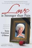 Love is Stronger than Pain: Based on the Inspirational True Story of Irene Corcoran O'Brien As Remembered by Her Son Michael J. O'Brien