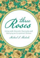 Three Roses: Living with Muscular Dystrophy and Marrying an Exceptional Woman