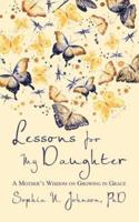 Lessons for My Daughter: A Mother's Wisdom on Growing in Grace