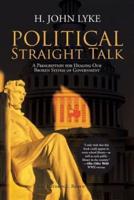 Political Straight Talk: A Prescription for Healing Our Broken System of Government