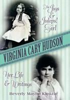 Virginia Cary Hudson: The Jigs & Juleps! Girl: Her Life and Writings