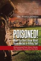Poisoned! What You Don't Know About Heavy Metals Is Killing You!: Environmental Toxic Heavy Metals: The Hidden Reason You Feel Sick