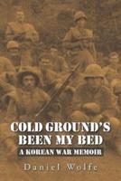 Cold Ground's Been My Bed: A Korean War Memoir