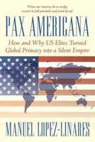 Pax Americana: How and Why US Elites Turned Global Primacy into a Silent Empire