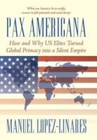Pax Americana: How and Why US Elites Turned Global Primacy into a Silent Empire