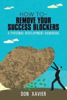 how to - Remove Your Success Blockers: A Personal Development Handbook