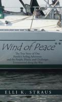 Wind of Peace: The True Story of One Family's Sailing Adventure and the People, Places, and Challenges Encountered along the Way