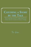 Catching a Story by the Tale: Tips on Getting Started for Beginning Fiction Writers and New Teachers of Creative Writing