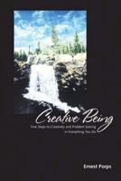Creative Being: Five Steps to Creativity and Problem Solving in Everything You Do