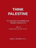 Think Palestine: To Unlock Us-Israelis & Arabs Conflicts Vol. II