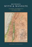 Between Myth & Mandate: Geopolitics, Pseudohistory & the Hebrew Bible