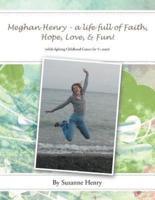 Meghan Henry - A Life Full of Faith, Hope, Love, & Fun!: (While Fighting Childhood Cancer for 5+ Years)