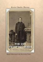 The 1st Fighting Irish: The 35th Indiana Volunteer Infantry: Hoosier Hibernians in the War for the Union