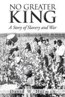 No Greater King: A Story of Slavery and War