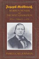 Joseph Holbrook Mormon Pioneer and the Next Generation Volume II: With Commentary on Settlers, Polygamists, and Outlaws, Including Butch Cassidy